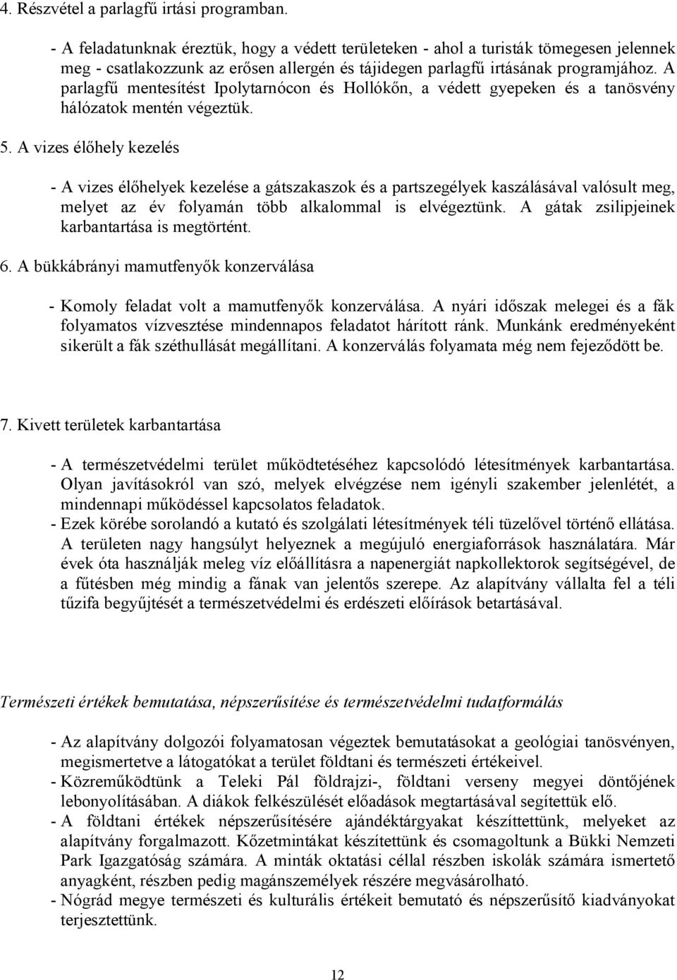 A parlagfű mentesítést Ipolytarnócon és Hollókőn, a védett gyepeken és a tanösvény hálózatok mentén végeztük. 5.