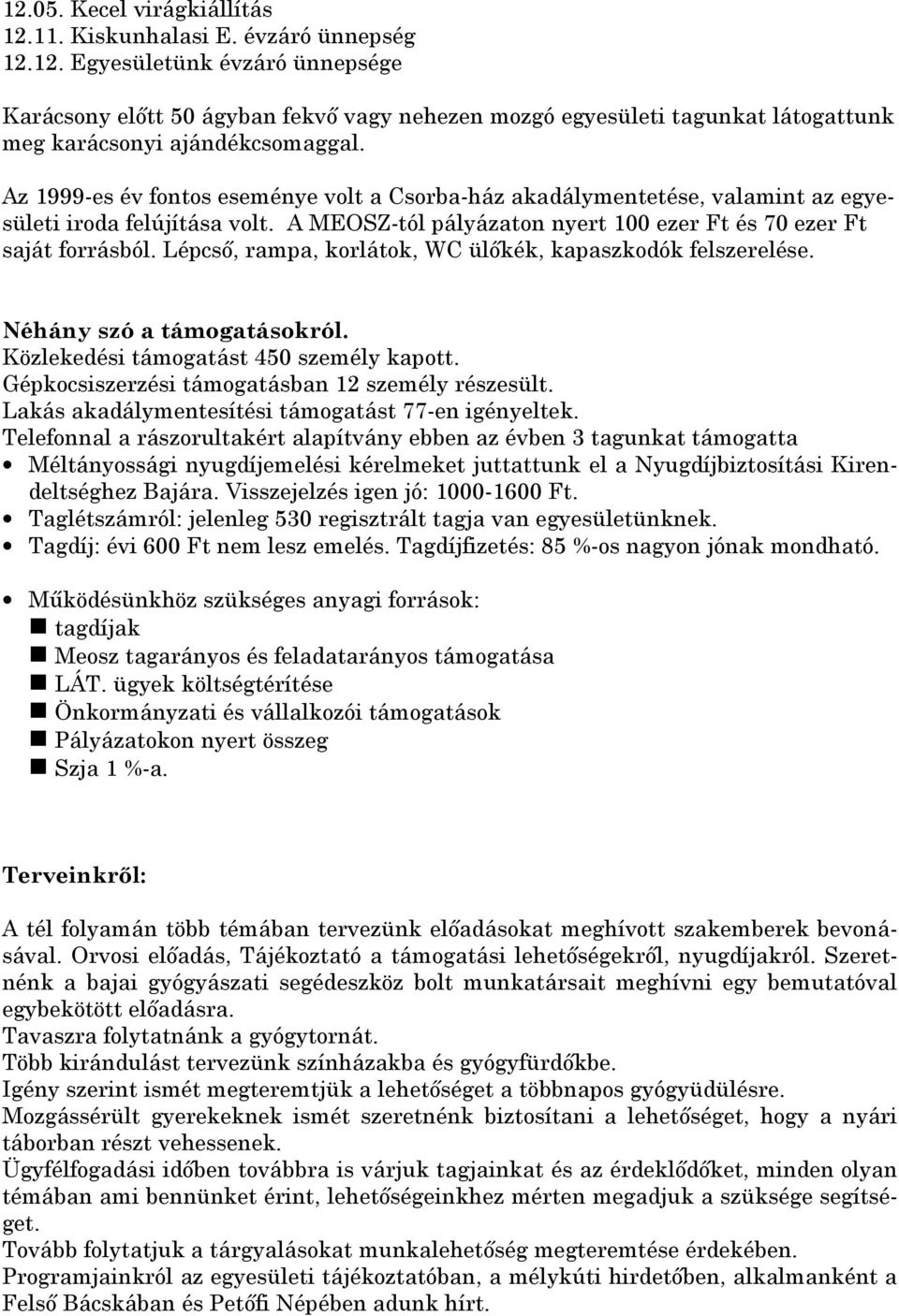 Lépcsı, rampa, korlátok, WC ülıkék, kapaszkodók felszerelése. Néhány szó a támogatásokról. Közlekedési támogatást 450 személy kapott. Gépkocsiszerzési támogatásban 12 személy részesült.