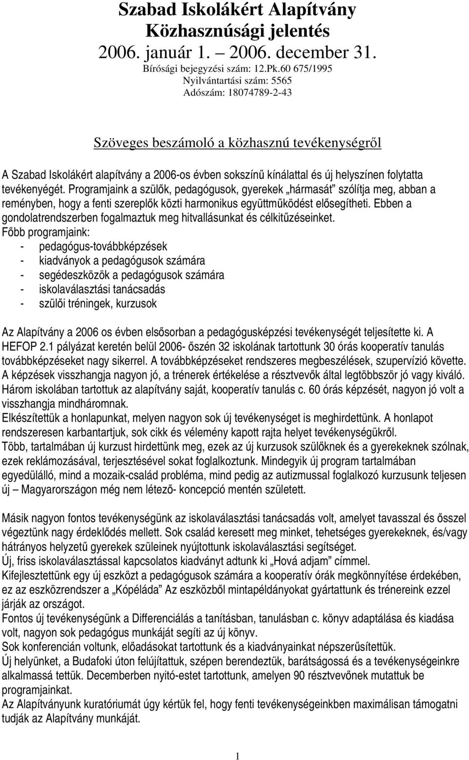 Programjaink a szülők, pedagógusok, gyerekek hármasát szólítja meg, abban a reményben, hogy a fenti szereplők közti harmonikus együttműködést elősegítheti.
