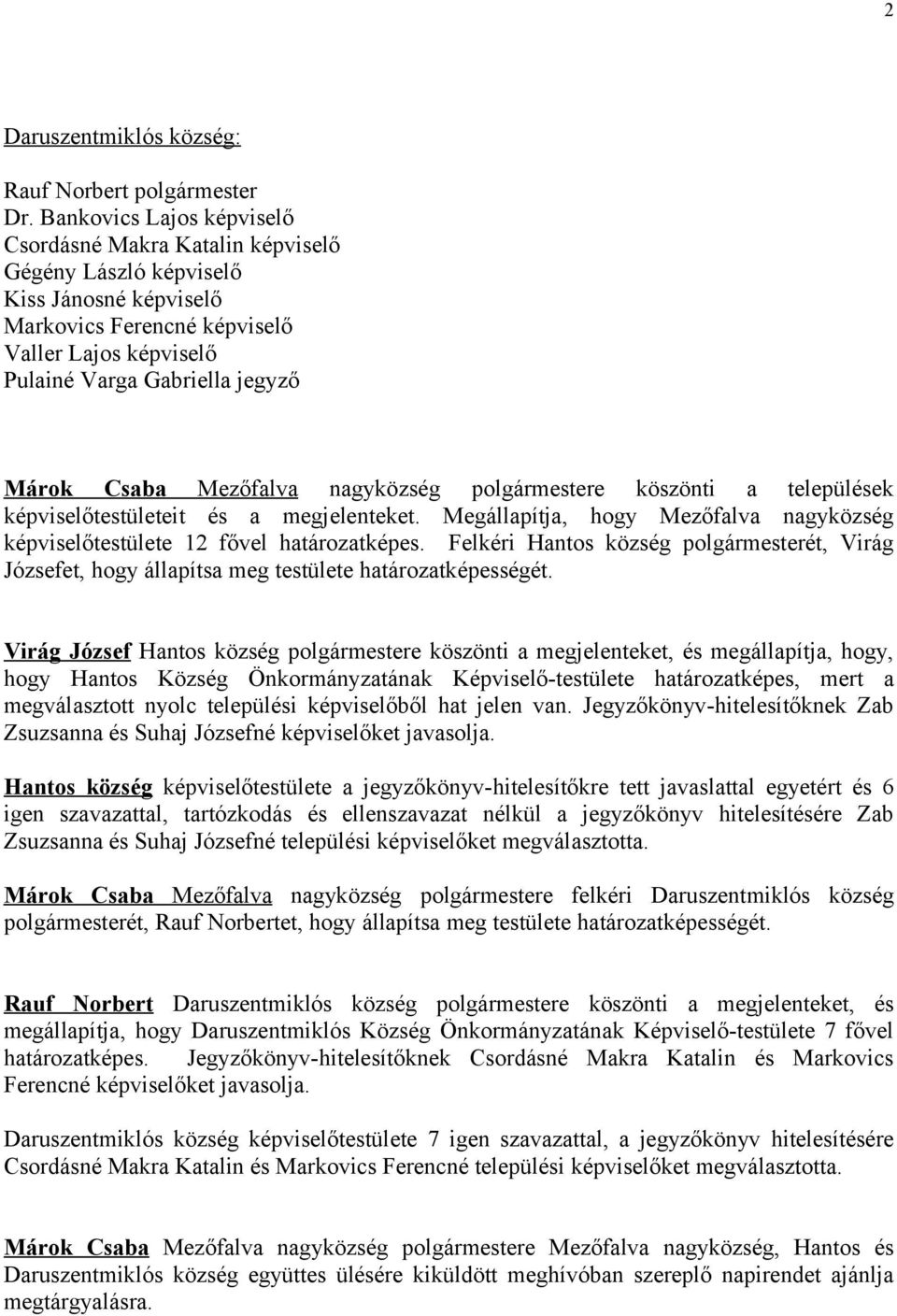 Csaba Mezőfalva nagyközség polgármestere köszönti a települések képviselőtestületeit és a megjelenteket. Megállapítja, hogy Mezőfalva nagyközség képviselőtestülete 12 fővel határozatképes.