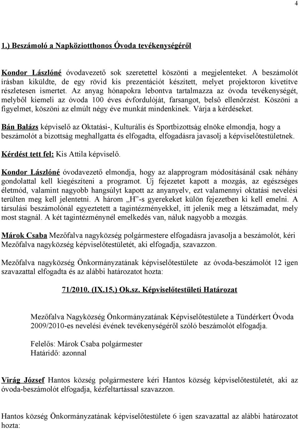 Az anyag hónapokra lebontva tartalmazza az óvoda tevékenységét, melyből kiemeli az óvoda 100 éves évfordulóját, farsangot, belső ellenőrzést.