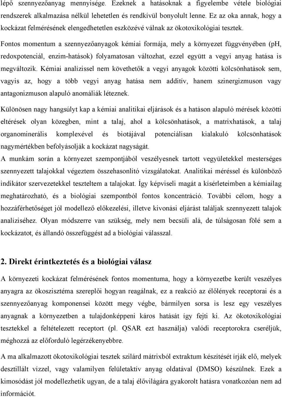 Fontos momentum a szennyezőanyagok kémiai formája, mely a környezet függvényében (ph, redoxpotenciál, enzim-hatások) folyamatosan változhat, ezzel együtt a vegyi anyag hatása is megváltozik.