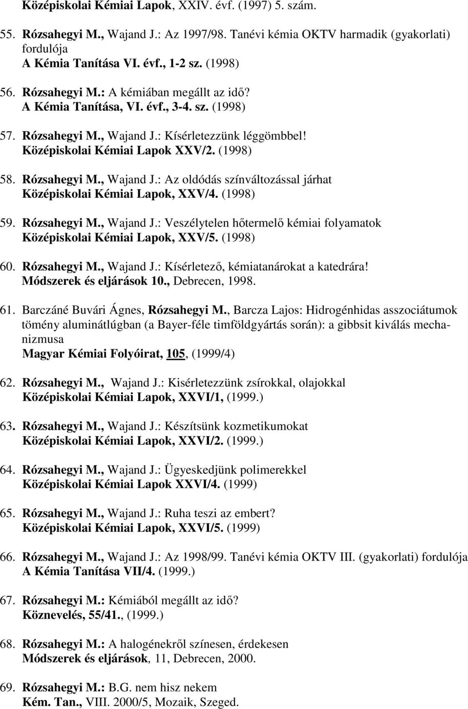 (1998) 59. Rózsahegyi M., Wajand J.: Veszélytelen hőtermelő kémiai folyamatok Középiskolai Kémiai Lapok, XXV/5. (1998) 60. Rózsahegyi M., Wajand J.: Kísérletező, kémiatanárokat a katedrára!