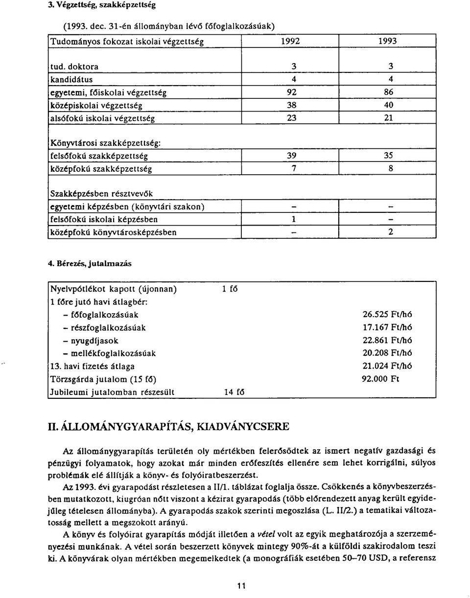 szakképzettség 7 8 Szakképzésben résztvevők egyetemi képzésben (könyvtári szakon) - - felsőfokú iskolai képzésben 1 - középfokú könyvtárosképzésben - 2 4.