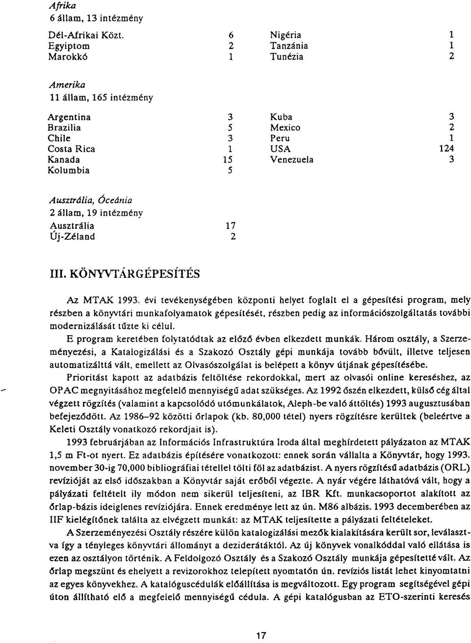 Ausztrália, Óceánia 2 állam, 19 intézmény Ausztrália Új-Zéland 17 2 III, KÖNYVTÁRGÉPESÍTÉS Az MTAK 1993.