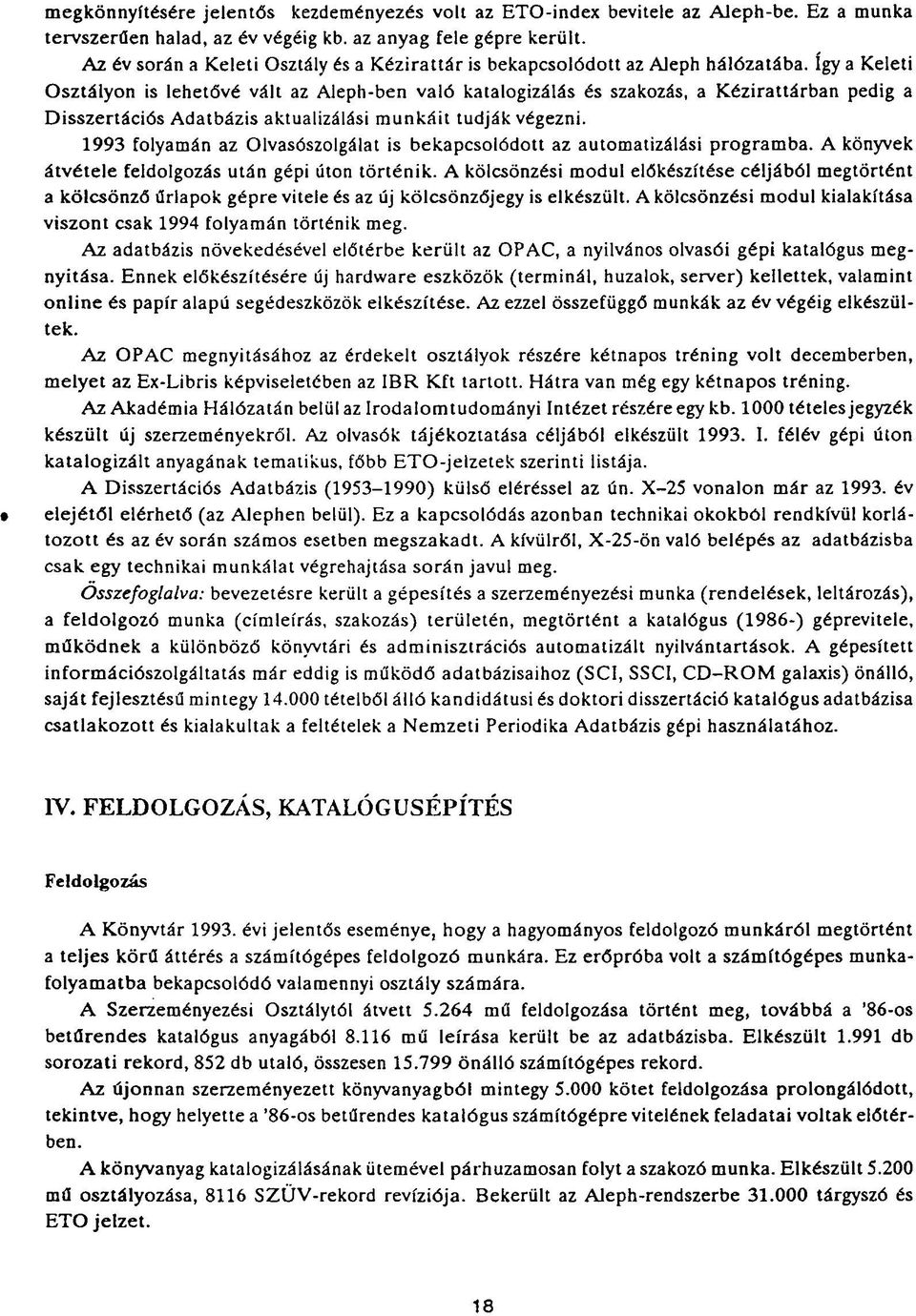 így a Keleti Osztályon is lehetővé vált az Aleph-ben való katalogizálás és szakozás, a Kézirattárban pedig a Disszertációs Adatbázis aktualizálási munkáit tudják végezni.