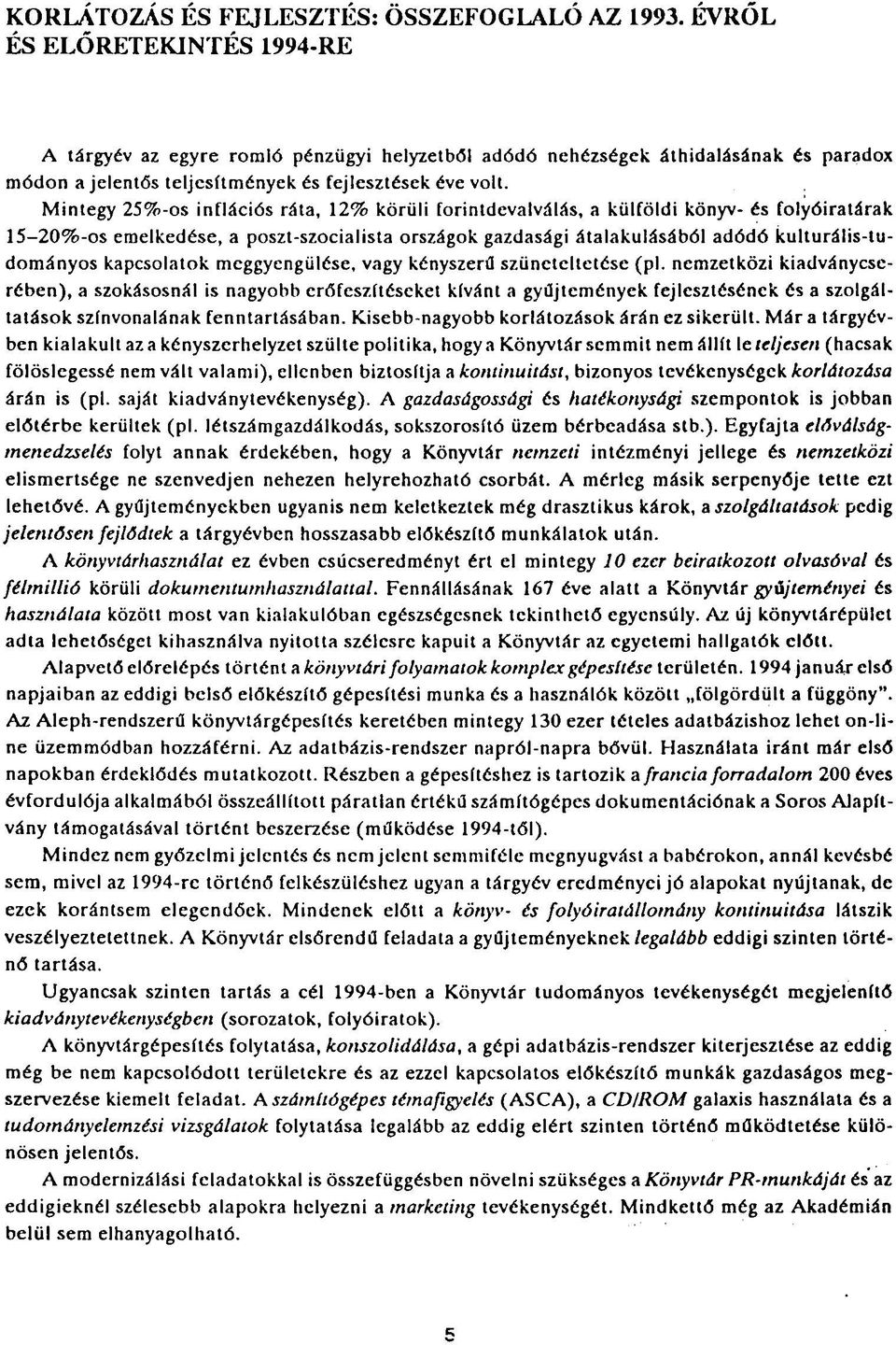 Mintegy 25%-os inflációs ráta, 12% körüli forintdcvalválás, a külföldi könyv- és folyóiratárak 15-20%-os emelkedése, a poszt-szocialista országok gazdasági átalakulásából adódó kulturális-tudományos