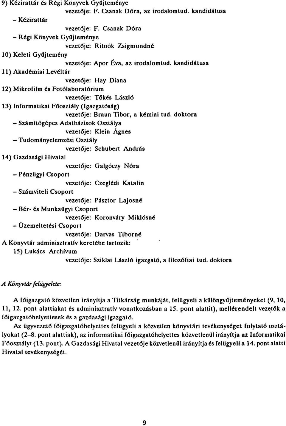 kandidátusa 11) Akadémiai Levéltár vezetője: Hay Diana 12) Mikrofilm és Fotólaboratórium vezetője: Tőkés László 13) Informatikai Főosztály (Igazgatóság) vezetője: Braun Tibor, a kémiai tud.