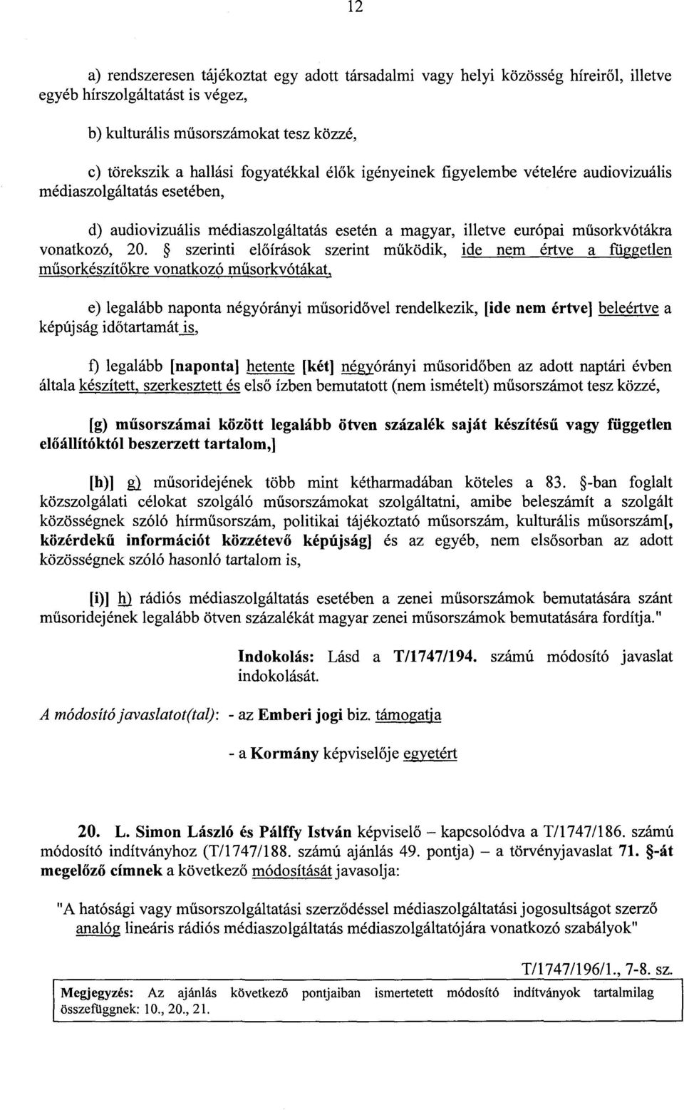 szerinti el őírások szerint működik, ide nem értve a független műsorkészít őkre vonatkozó műsorkvótákat, e) legalább naponta négyórányi műsoridővel rendelkezik, [ide nem értve] beleértve a képújság