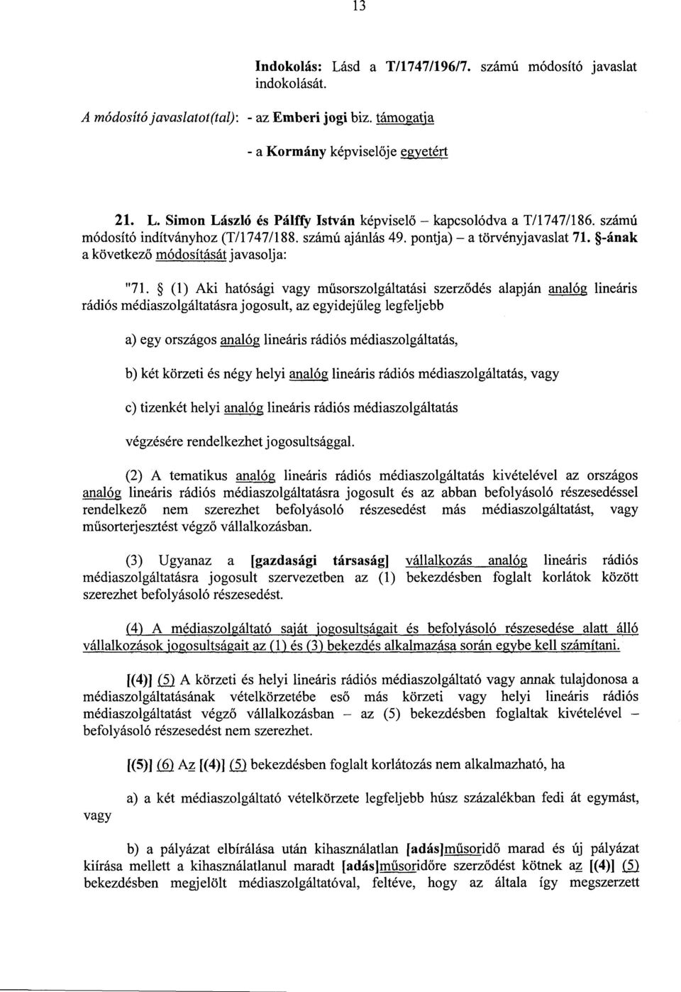 (1) Aki hatósági vagy m űsorszolgáltatási szerz ődés alapján analóg lineáris rádiós médiaszolgáltatásra jogosult, az egyidej űleg legfeljebb a) egy országos analóg lineáris rádiós médiaszolgáltatás,