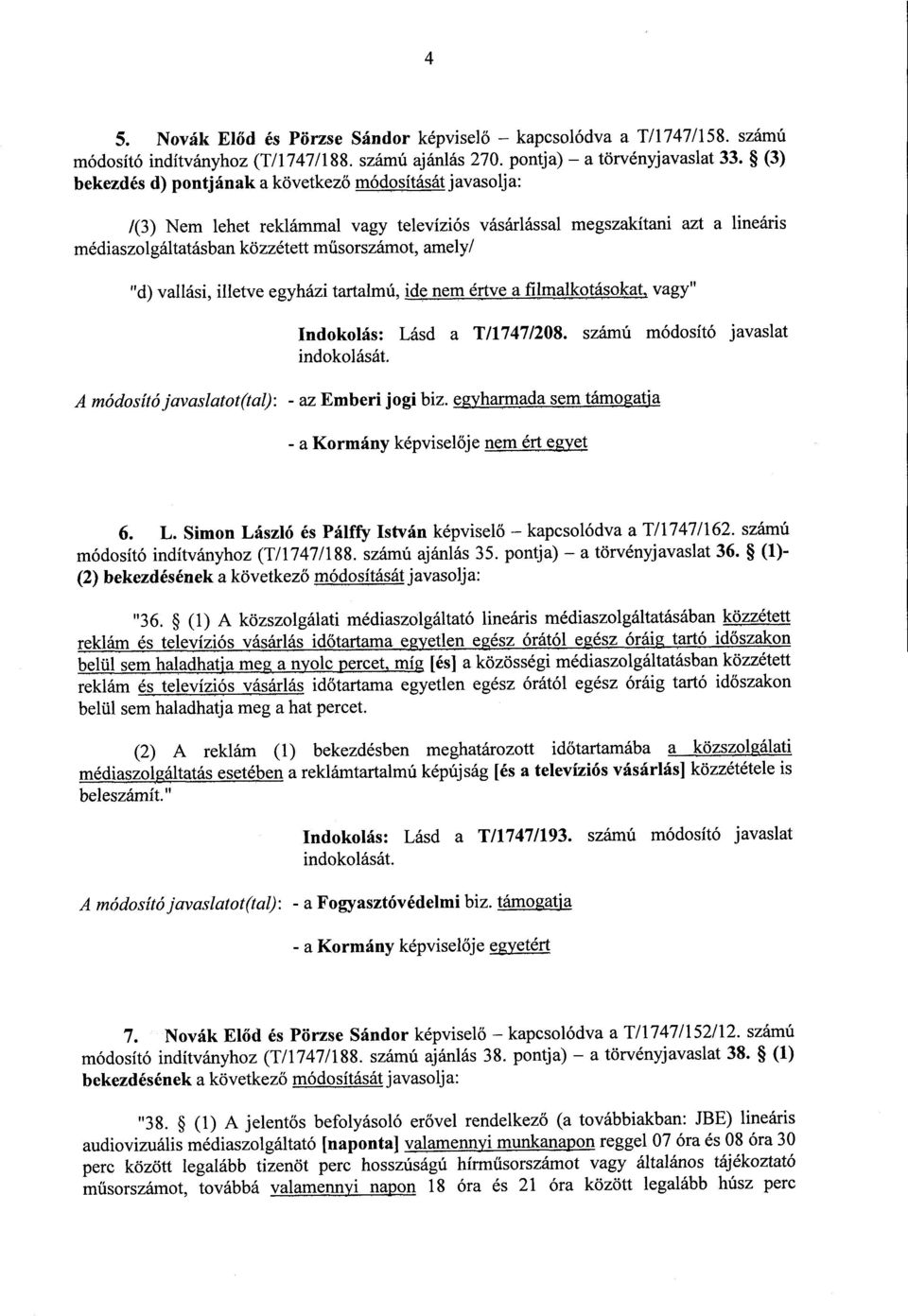 vallási, illetve egyházi tartalmú, ide nem értve a filmalkotásokat, vagy " Indokolás : Lásd a T/1747/208. számú módosító javaslat indokolását. A módosító javaslatot(tal) : - az Emberi jogi biz.