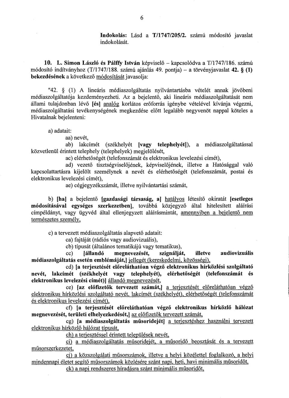 Az a bejelentő, aki lineáris médiaszolgáltatását nem állami tulajdonban lév ő [és] analóg korlátos erőforrás igénybe vételével kívánja végezni, médiaszolgáltatási tevékenységének megkezdése el őtt