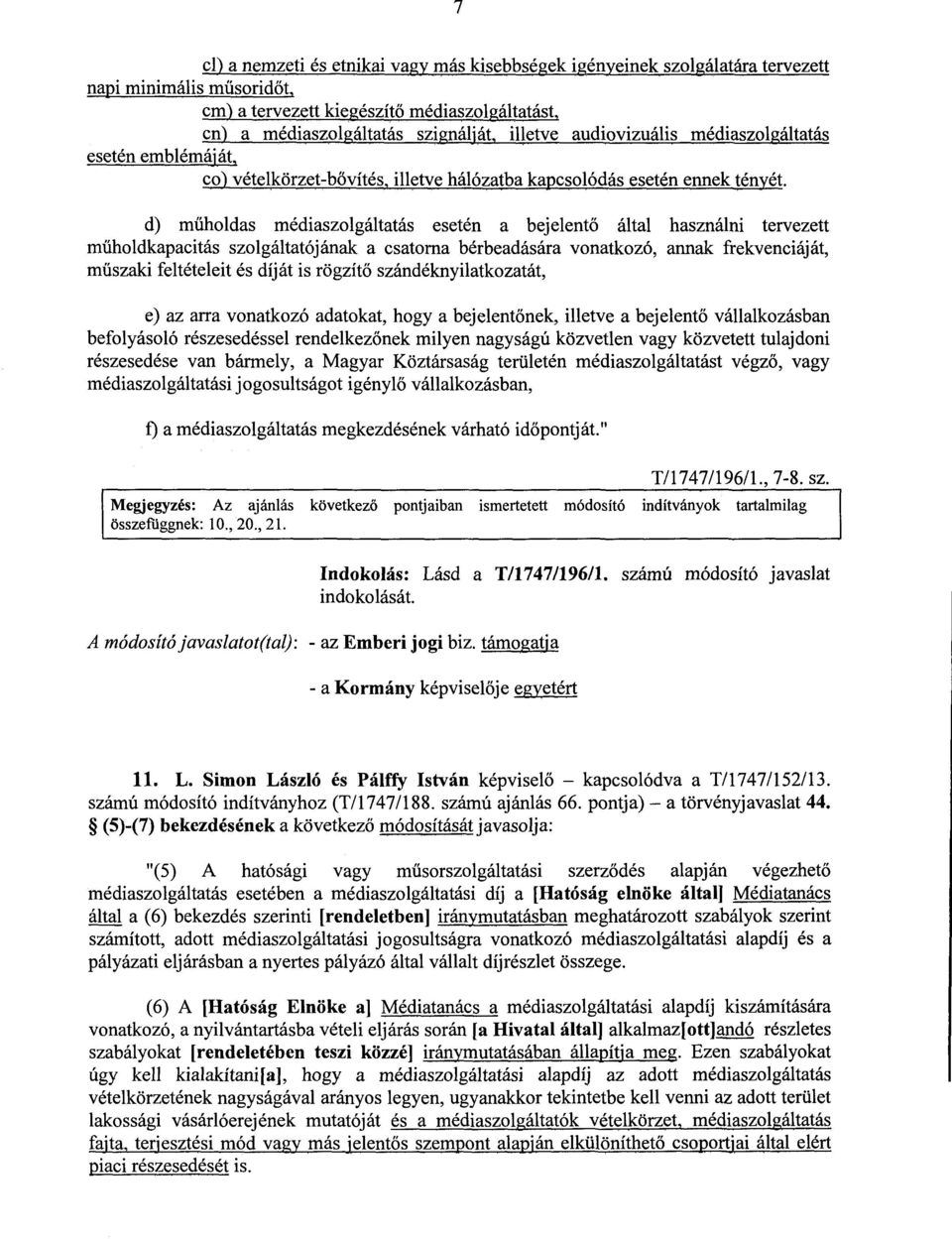 d) műholdas médiaszolgáltatás esetén a bejelentő által használni tervezett műholdkapacitás szolgáltatójának a csatorna bérbeadására vonatkozó, annak frekvenciáját, műszaki feltételeit és díját is