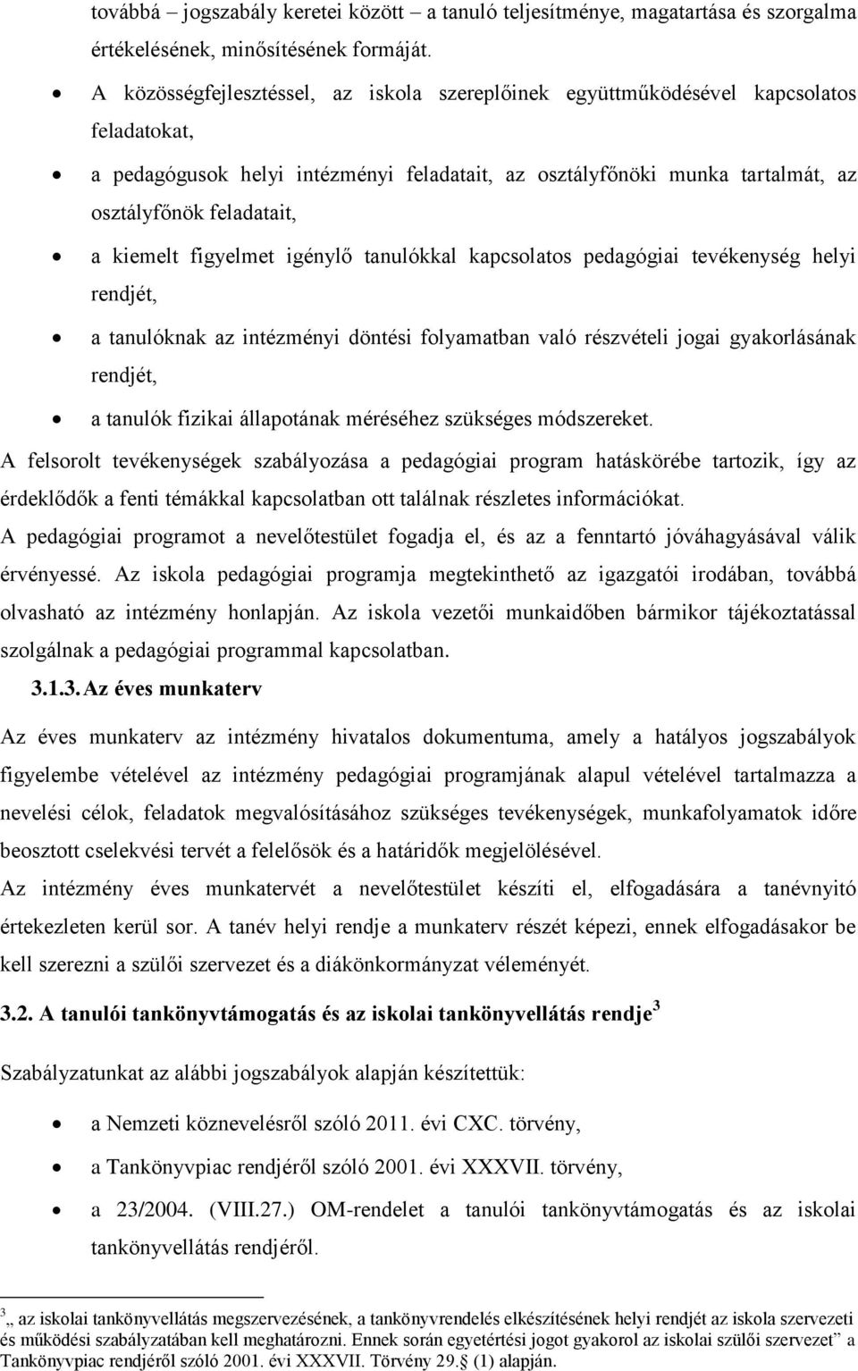 kiemelt figyelmet igénylő tanulókkal kapcsolatos pedagógiai tevékenység helyi rendjét, a tanulóknak az intézményi döntési folyamatban való részvételi jogai gyakorlásának rendjét, a tanulók fizikai