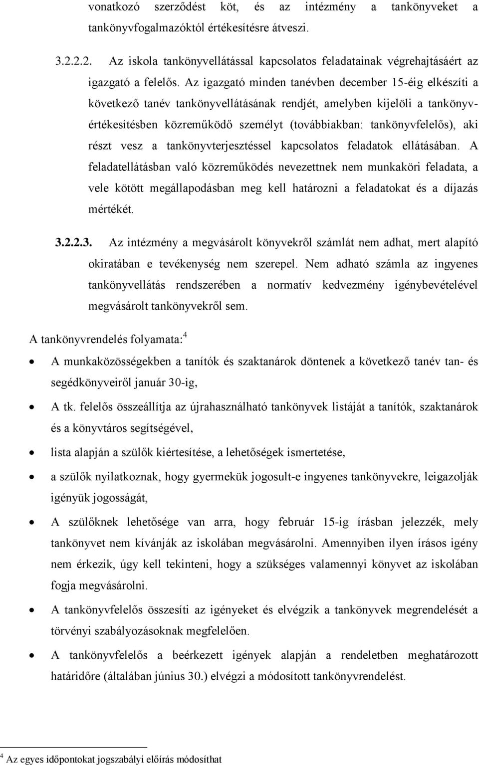 Az igazgató minden tanévben december 15-éig elkészíti a következő tanév tankönyvellátásának rendjét, amelyben kijelöli a tankönyvértékesítésben közreműködő személyt (továbbiakban: tankönyvfelelős),