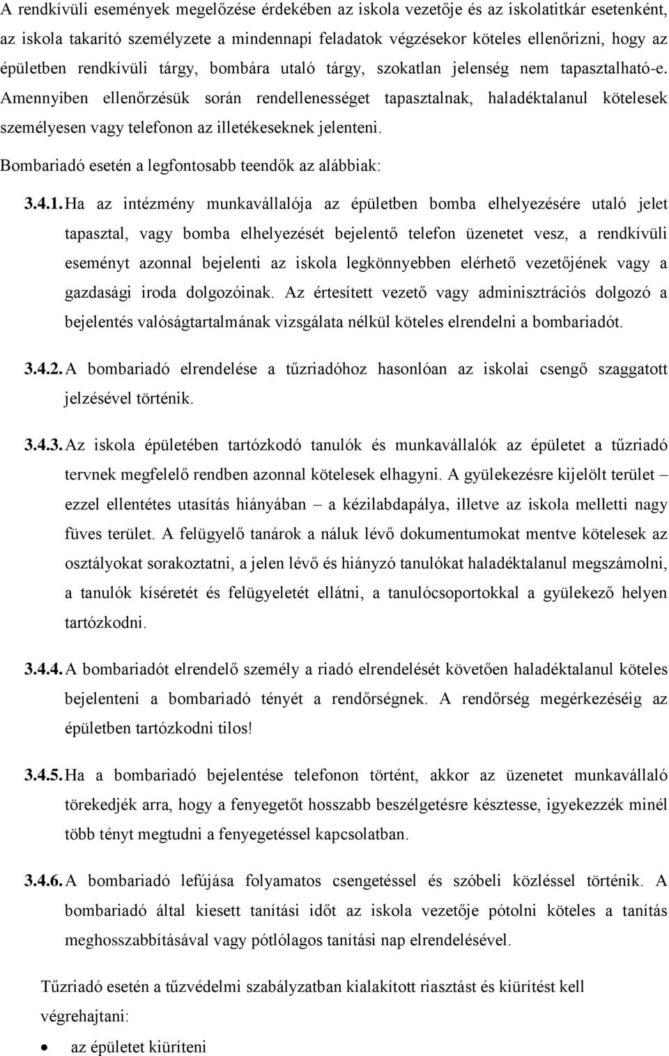 Amennyiben ellenőrzésük során rendellenességet tapasztalnak, haladéktalanul kötelesek személyesen vagy telefonon az illetékeseknek jelenteni. Bombariadó esetén a legfontosabb teendők az alábbiak: 3.4.