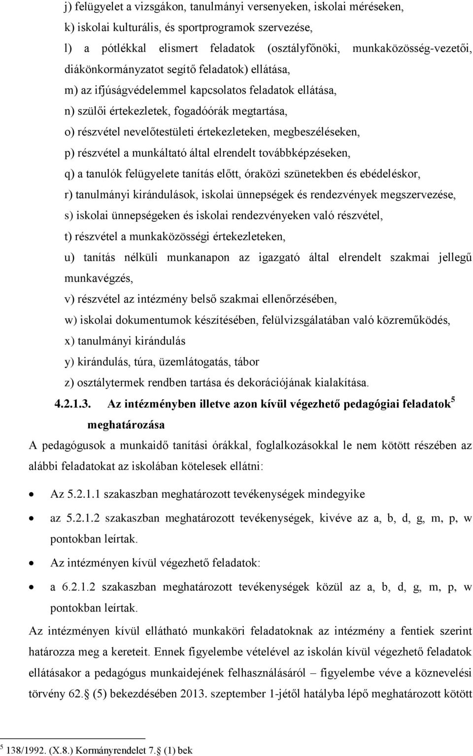 megbeszéléseken, p) részvétel a munkáltató által elrendelt továbbképzéseken, q) a tanulók felügyelete tanítás előtt, óraközi szünetekben és ebédeléskor, r) tanulmányi kirándulások, iskolai ünnepségek