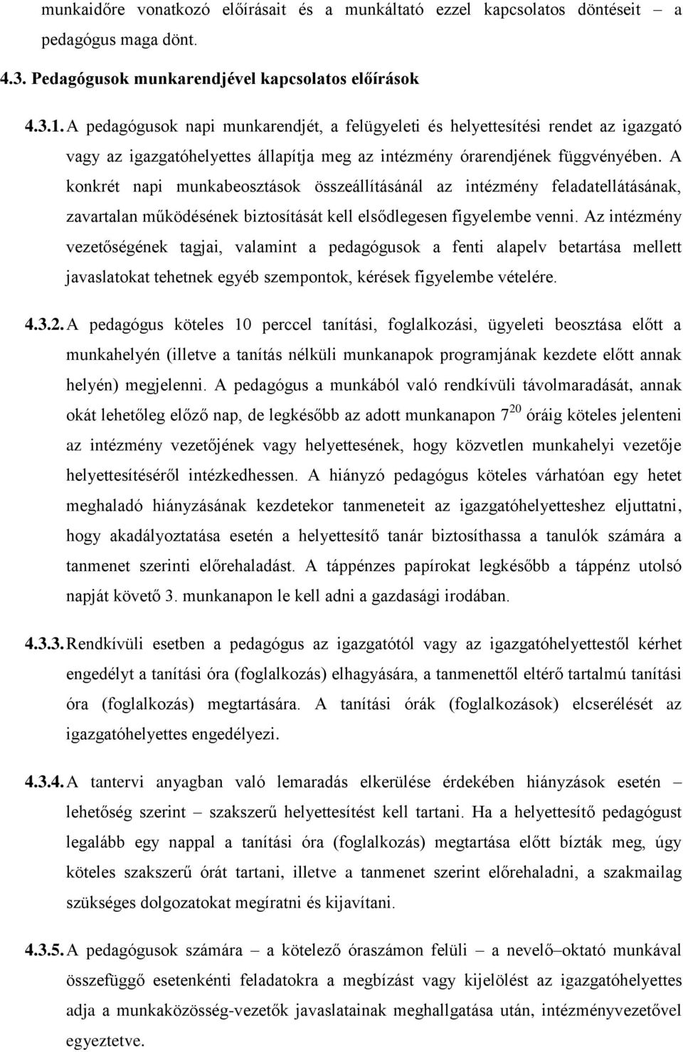 A konkrét napi munkabeosztások összeállításánál az intézmény feladatellátásának, zavartalan működésének biztosítását kell elsődlegesen figyelembe venni.