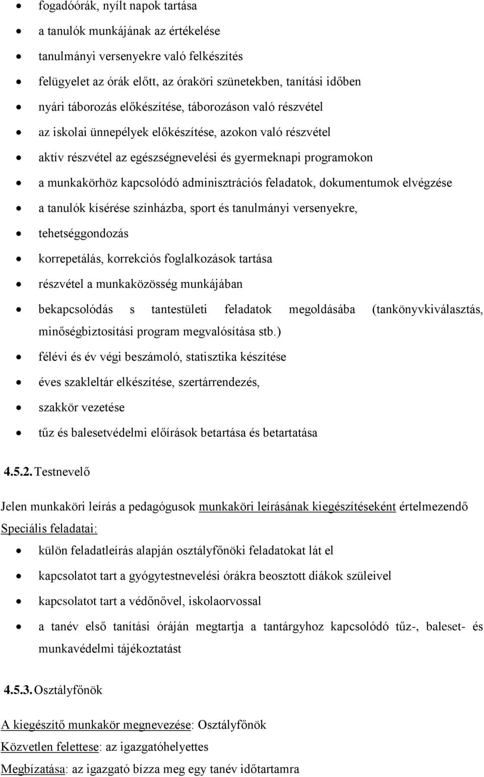 adminisztrációs feladatok, dokumentumok elvégzése a tanulók kísérése színházba, sport és tanulmányi versenyekre, tehetséggondozás korrepetálás, korrekciós foglalkozások tartása részvétel a