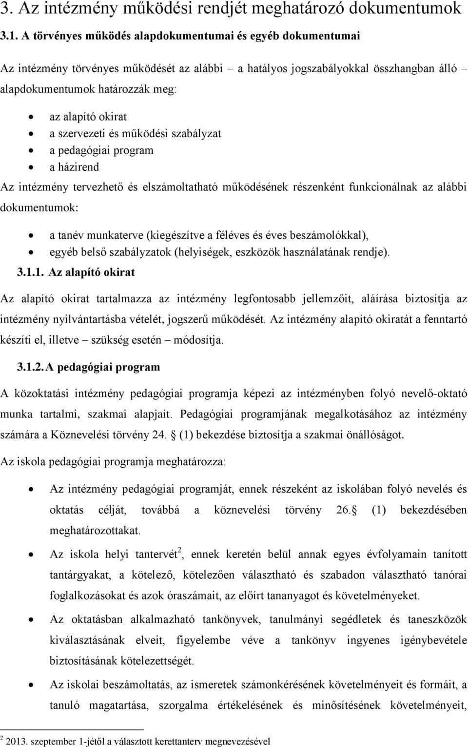 szervezeti és működési szabályzat a pedagógiai program a házirend Az intézmény tervezhető és elszámoltatható működésének részenként funkcionálnak az alábbi dokumentumok: a tanév munkaterve