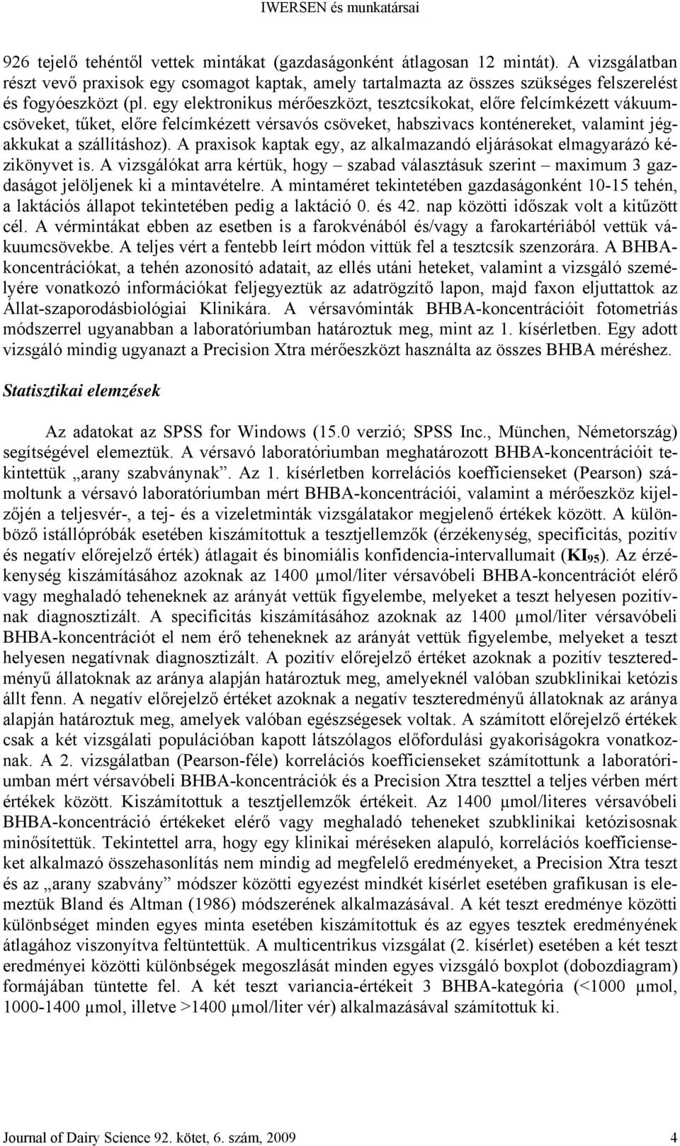 egy elektronikus mérőeszközt, tesztcsíkokat, előre felcímkézett vákuumcsöveket, tűket, előre felcímkézett vérsavós csöveket, habszivacs konténereket, valamint jégakkukat a szállításhoz).