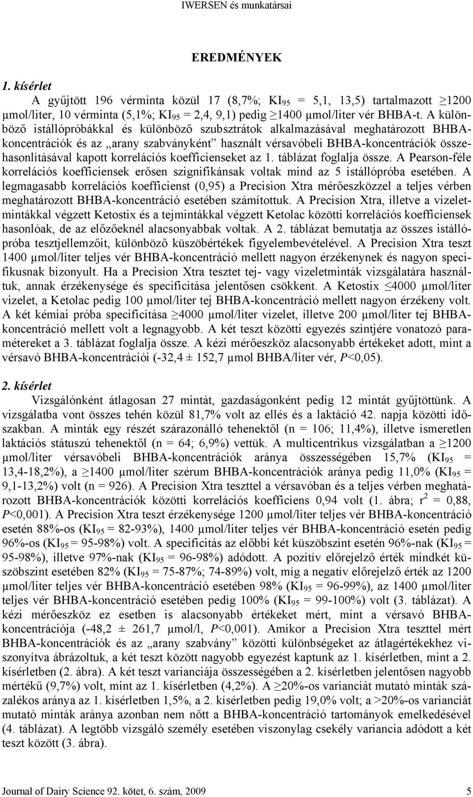 korrelációs koefficienseket az 1. táblázat foglalja össze. A Pearson-féle korrelációs koefficiensek erősen szignifikánsak voltak mind az 5 istállópróba esetében.