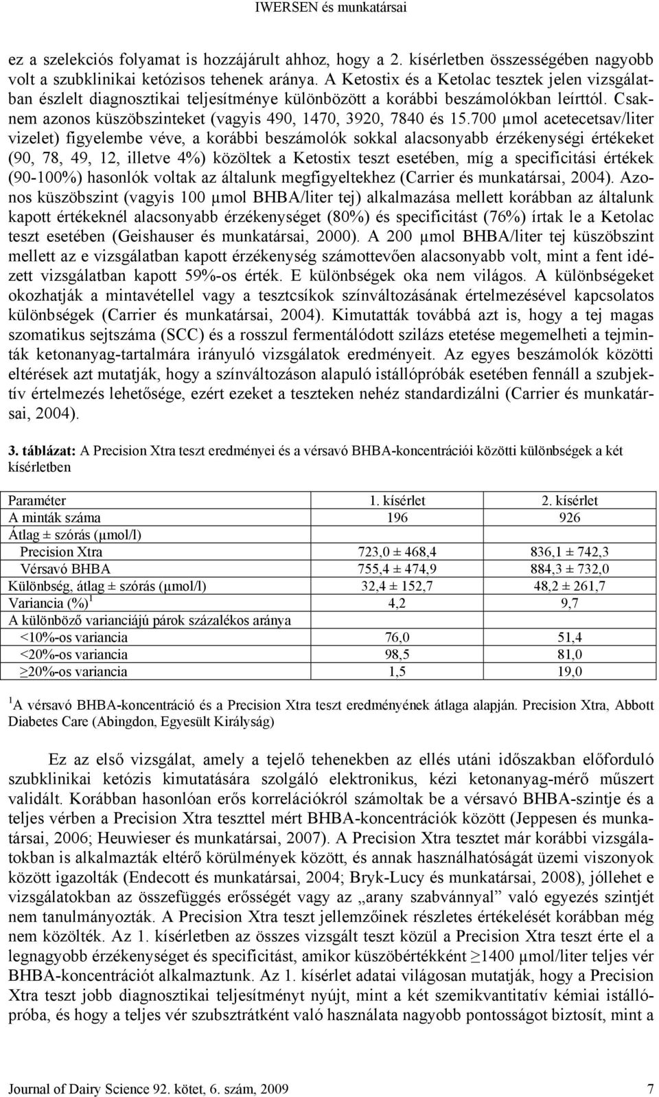 700 µmol acetecetsav/liter vizelet) figyelembe véve, a korábbi beszámolók sokkal alacsonyabb érzékenységi értékeket (90, 78, 49, 12, illetve 4%) közöltek a Ketostix teszt esetében, míg a