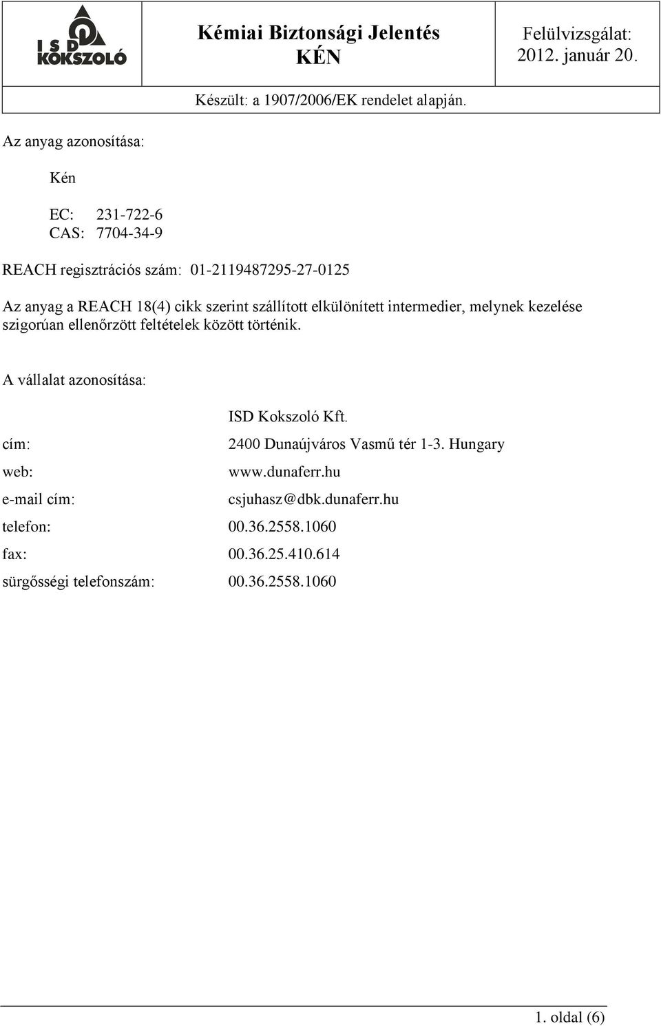 A vállalat azonosítása: ISD Kokszoló Kft. cím: 2400 Dunaújváros Vasmű tér 1-3. Hungary web: www.dunaferr.