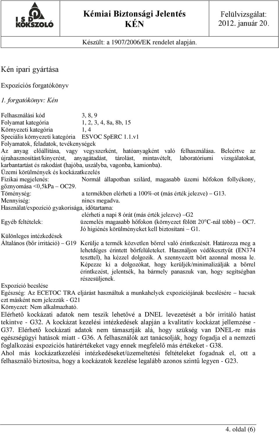 Üzemi körülmények és kockázatkezelés Fizikai megjelenés: Normál állapotban szilárd, magasabb üzemi hőfokon follyékony, gőznyomása <0,5kPa OC29.