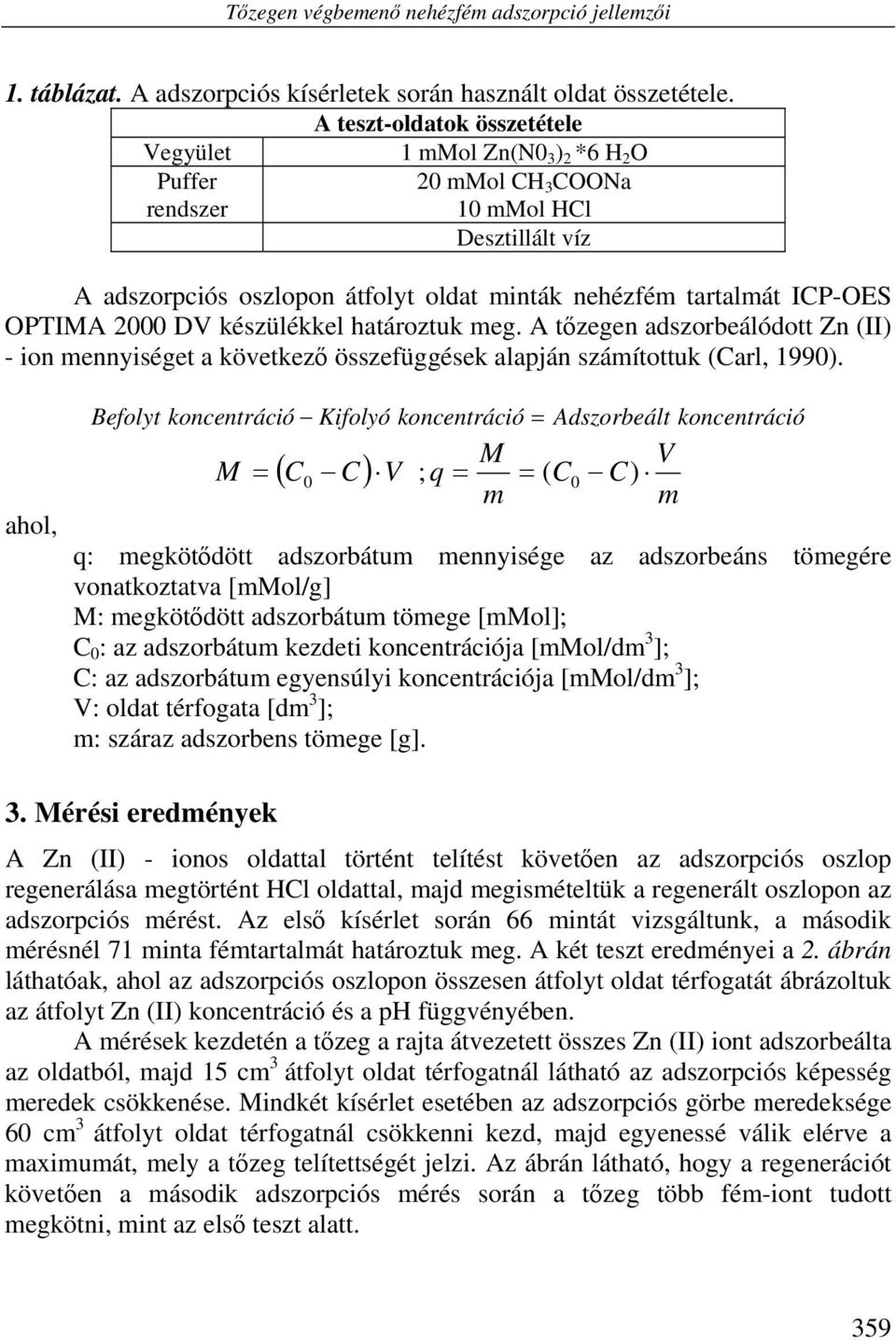 OPTIMA 2000 DV készülékkel határoztuk meg. A tőzegen adszorbeálódott Zn (II) - ion mennyiséget a következő összefüggések alapján számítottuk (Carl, 1990).