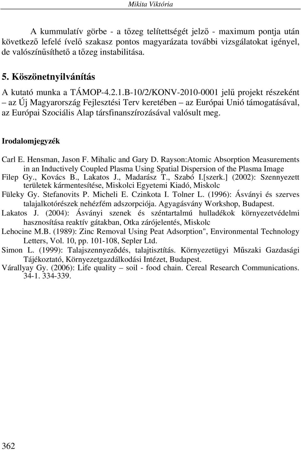 B-10/2/KONV-2010-0001 jelű projekt részeként az Új Magyarország Fejlesztési Terv keretében az Európai Unió támogatásával, az Európai Szociális Alap társfinanszírozásával valósult meg.