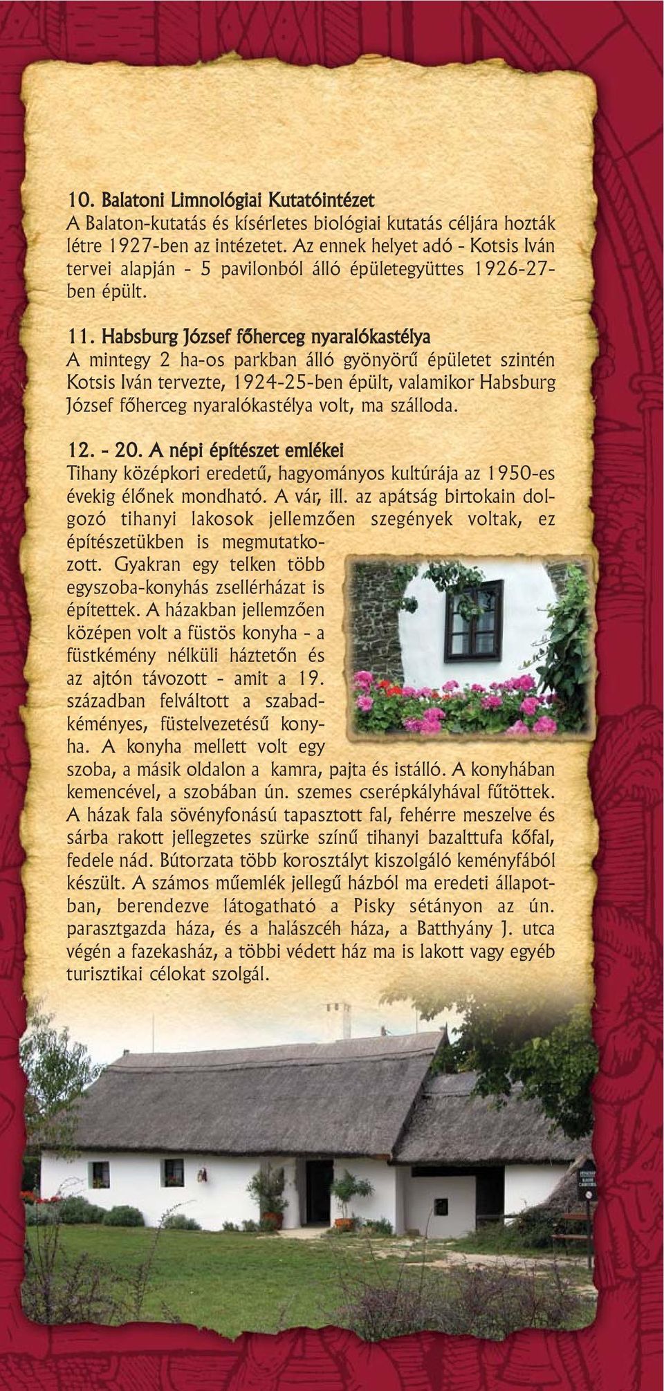 Habsburg József fõherceg nyaralókastélya A mintegy 2 ha-os parkban álló gyönyörû épületet szintén Kotsis Iván tervezte, 1924-25-ben épült, valamikor Habsburg József fõherceg nyaralókastélya volt, ma