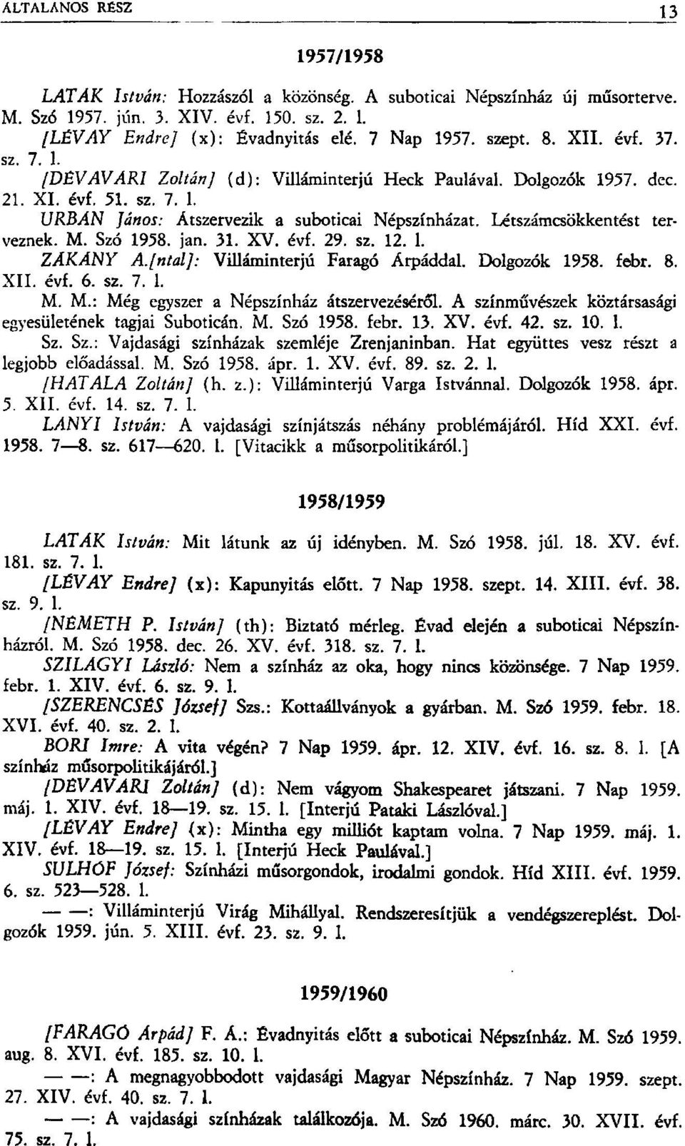 Szó 1958. jan. 31. XV. évf. 29. sz. 12. 1. ZÁKÁNY A.[ntal]: Villáminterjú Faragó Árpáddal. Dolgozók 1958. febr. 8. XII. évf. 6. sz. 7. 1. M. M.: Még egyszer a Népszínház átszervezéséről.