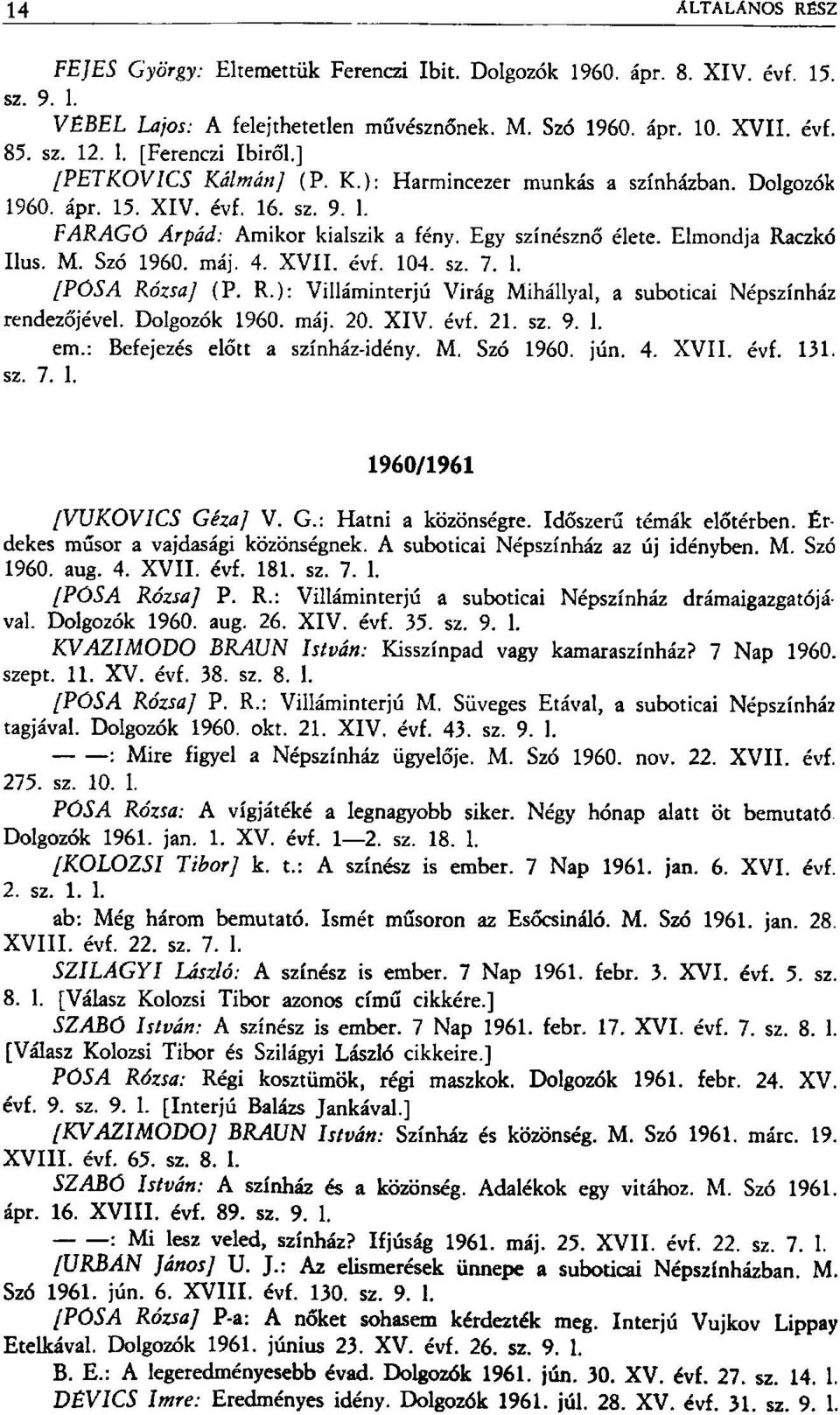 Szó 1960. máj. 4. XVII. évf. 104. sz. 7. 1. [PÓSA Rózsa] (P. R.): Villáminterjú Virág Mihállyal, a suboticai Népszínház rendezőjével. Dolgozók 1960. máj. 20. XIV. évf. 21. sz. 9. 1. em.