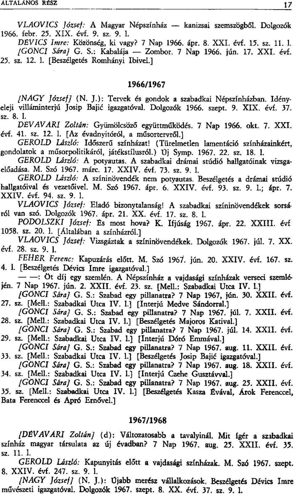 Idényeleji villáminterjú Josip Bajié igazgatóval. Dolgozók 1966. szept. 9. XIX. évf. 37. sz. 8. 1. DÉVAVARI Zoltán: Gyümölcsöző együttműködés. 7 Nap 1966. okt. 7. XXI. évf. 41. sz. 12. 1. [Az évadnyitóról, a műsortervről.