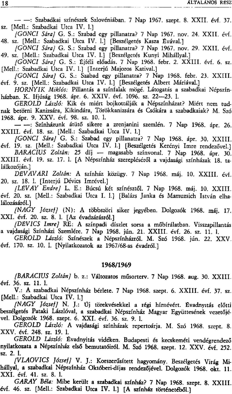 2. XXIII. évf. 6. sz. [Mell.: Szabadkai Utca IV. 1.] [Interjú Majoros Katival.] [GÖNCI Sára] G. S.: Szabad egy pillanatra? 7 Nap 1968. febr. 23. XXIII. évf. 9. sz. [Mell.: Szabadkai Utca IV. 1.] [Beszélgetés Albert Máriával.