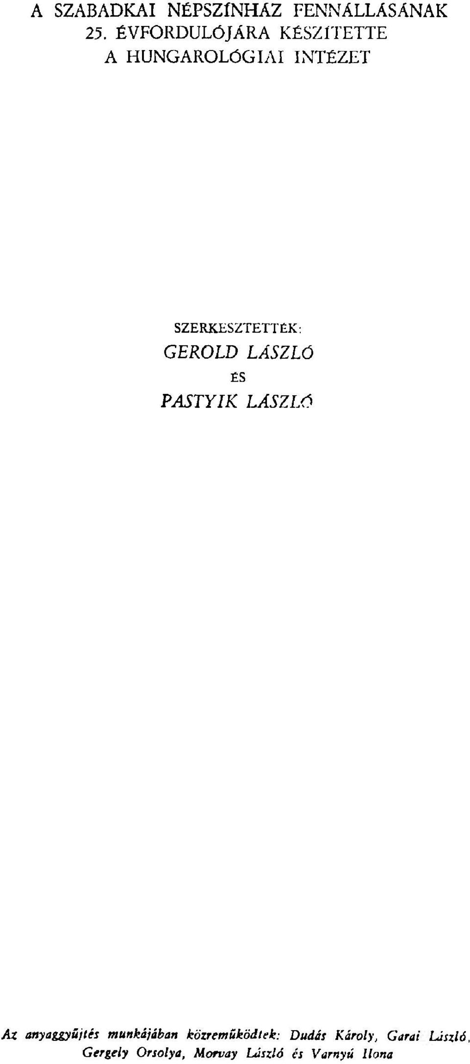 SZERKESZTETTÉK: GEROLD PASTYIK ÉS LÁSZLÓ LÁSZLÓ Az anyaggyűjtés