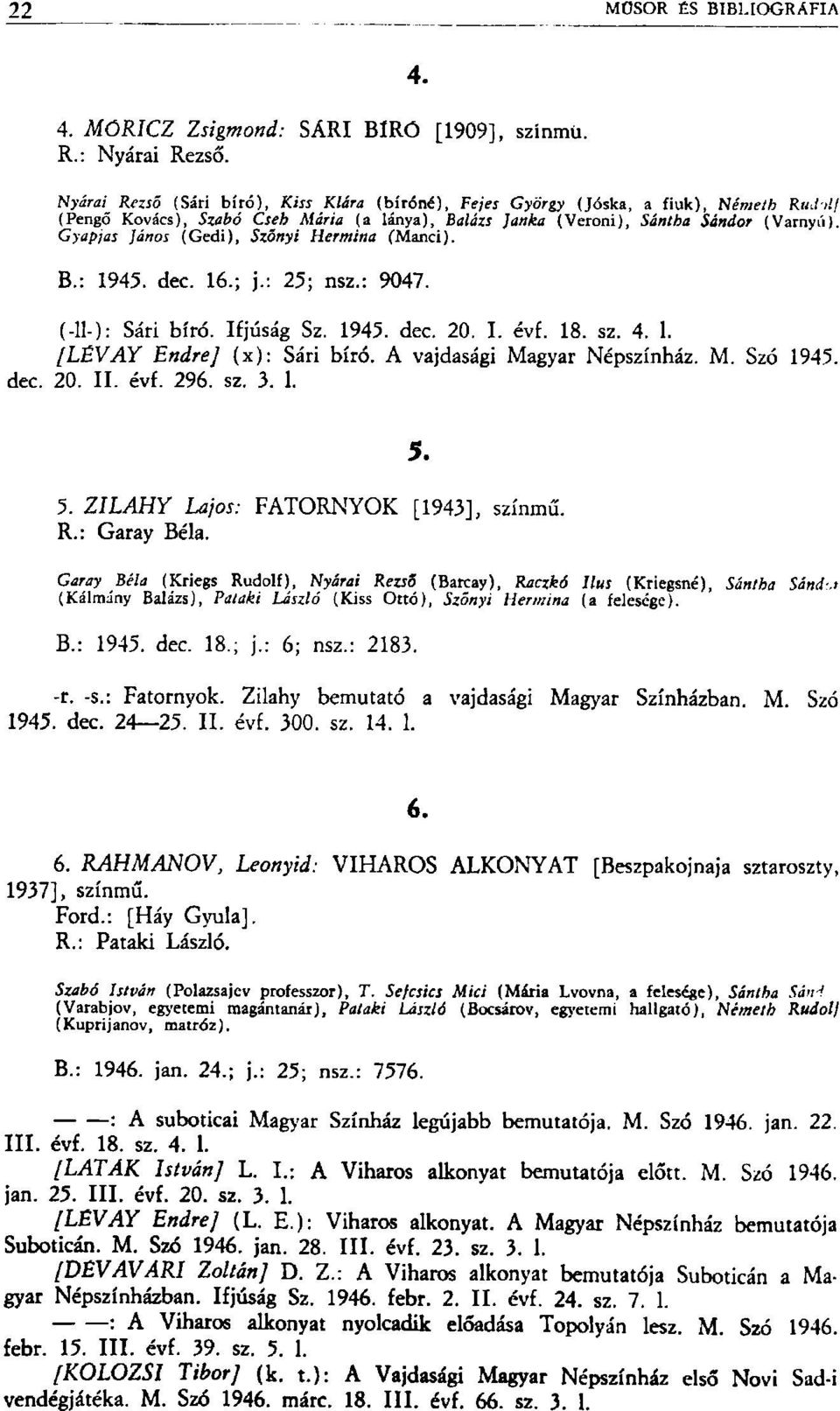 Gyapjas János (Gedi), Szőnyi Hermina (Manci). B.: 1945. dec. 16.; j.: 25; nsz.: 9047. (-11-): Sári bíró. Ifjúság Sz. 1945. dec. 20. I. évf. 18. sz. 4. 1. [LÉVAY Endre] (x): Sári bíró.
