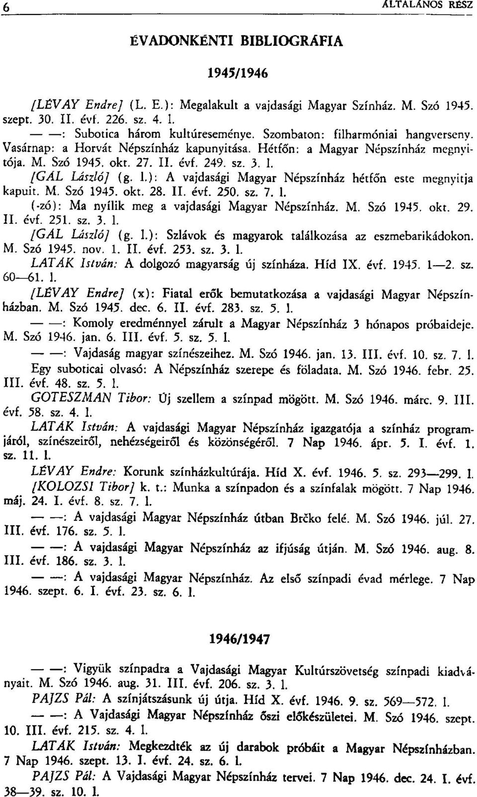 M. Szó 1945. okt. 28. II. évf. 250. sz. 7. 1. ( zó): Ma nyílik meg a vajdasági Magyar Népszínház. M. Szó 1945. okt. 29. II. évf. 251. sz. 3. 1. [GÁL László] (g. 1.): Szlávok és magyarok találkozása az eszmebarikádokon.