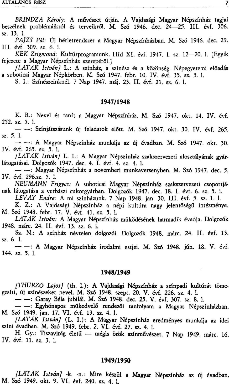 : A színház, a színész és a közönség. Népegyetemi előadás a suboticai Magyar Népkörben. M. Szó 1947. febr. 10. IV. évf. 35. sz. 5. 1. S. I.: Színészeinknél. 7 Nap 1947. máj. 23. II. évf. 21. sz. 6. 1. 1947/1948 K.