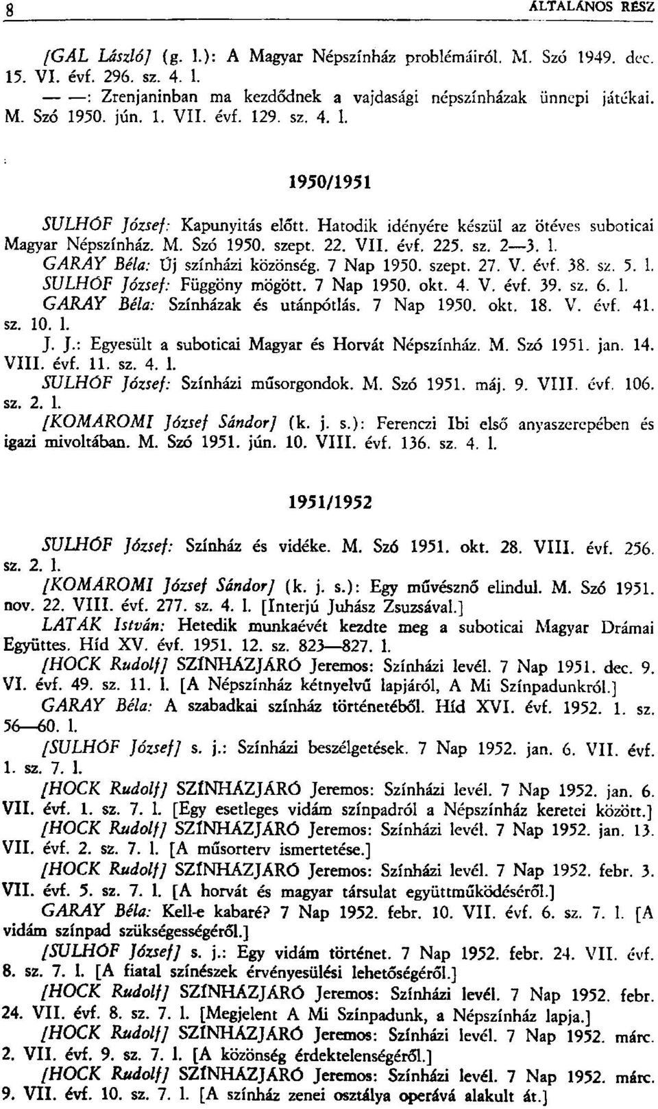 GARAY Béla: Üj színházi közönség. 7 Nap 1950. szept. 27. V. évf. 38. sz. 5. 1. SULHÓF József: Függöny mögött. 7 Nap 1950. okt. 4. V. évf. 39. sz. 6. 1. GARAY Béla: Színházak és utánpótlás. 7 Nap 1950. okt. 18.