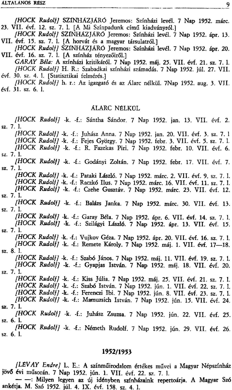 ] GARAY Béla: A színházi kritikáról. 7 Nap 1952. máj. 25. VII. évf. 21. sz. 7. 1. [HOCK Rudolf] H. R.: Szabadkai színházi számadás. 7 Nap 1952. júl. 27. VII. évf. 30. sz. 4. 1. [Statisztikai felmérés.