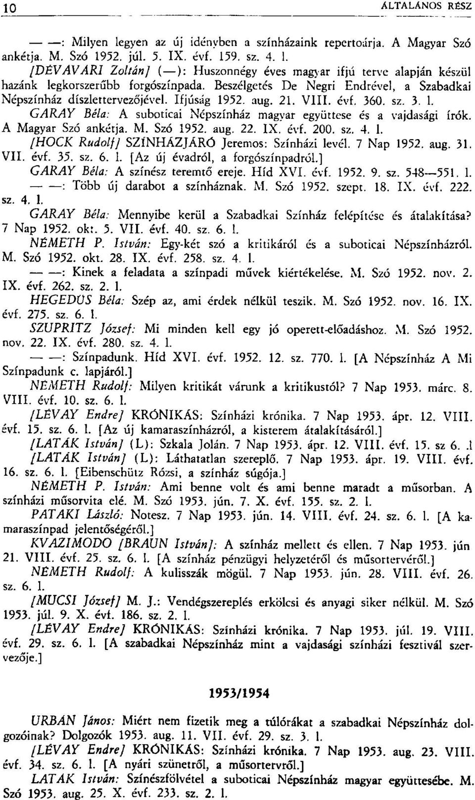 A Magyar Szó ankétja. M. Szó 1952. aug. 22. IX. évf. 200. sz. 4. 1. [HOCK Rudolf] SZÍNHÁZJÁRÓ Jeremos: Színházi levél. 7 Nap 1952. aug. 31. VII. évf. 35. sz. 6. 1. [Az új évadról, a forgószínpadról.
