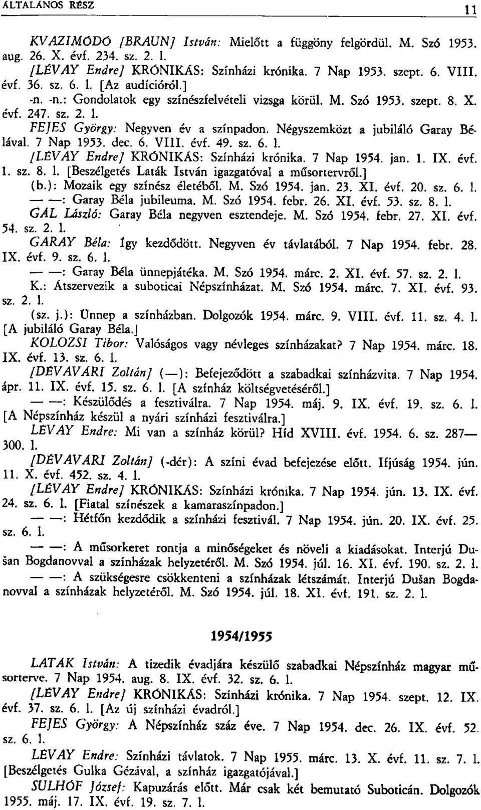 VIII. évf. 49. sz. 6. 1. [LÉVAY Endre] KRÓNIKÁS: Színházi krónika. 7 Nap 1954. jan. 1. IX. évf. I. sz. 8. 1. [Beszélgetés Laták István igazgatóval a műsortervről.] (b.): Mozaik egy színész életéből.