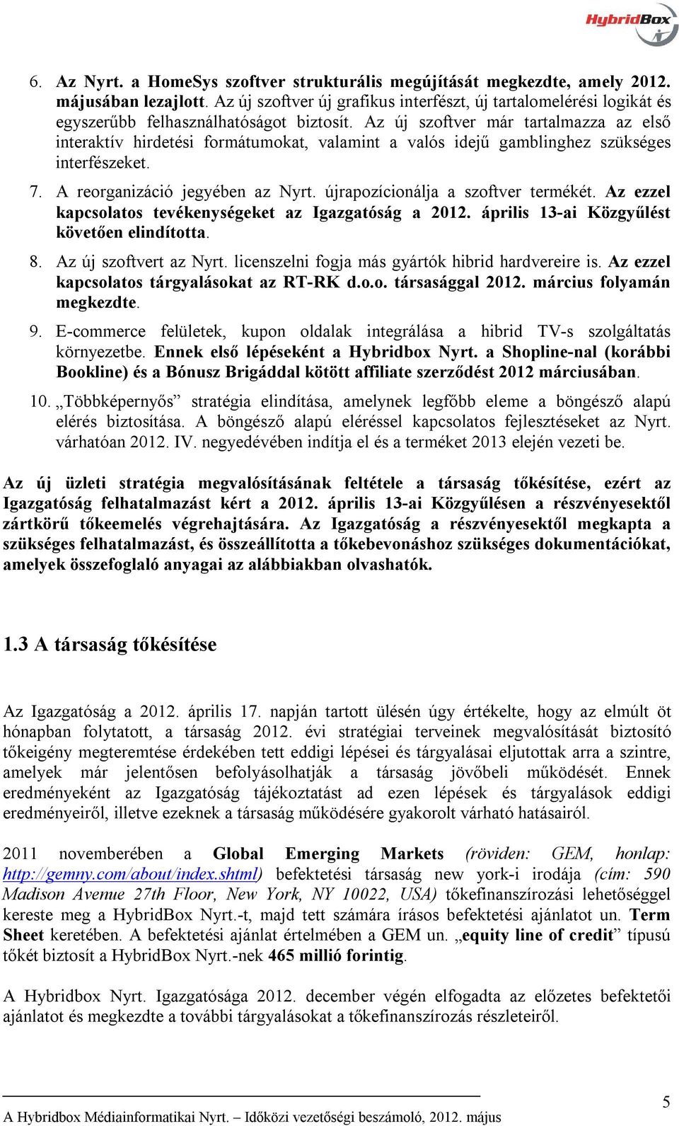 Az új szoftver már tartalmazza az első interaktív hirdetési formátumokat, valamint a valós idejű gamblinghez szükséges interfészeket. 7. A reorganizáció jegyében az Nyrt.