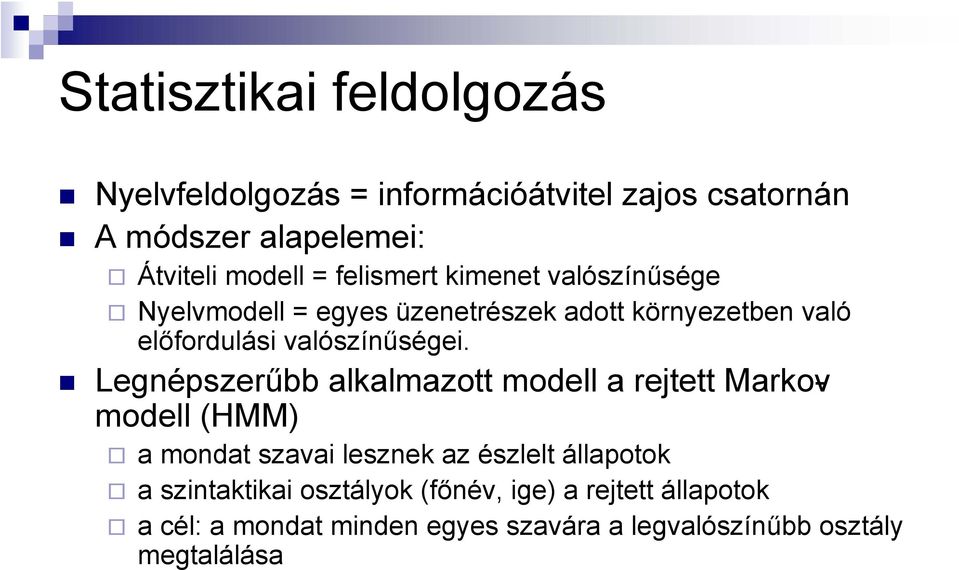 Legnépszerűbb alkalmazott modell a rejtett Markovmodell (HMM) a mondat szavai lesznek az észlelt állapotok a