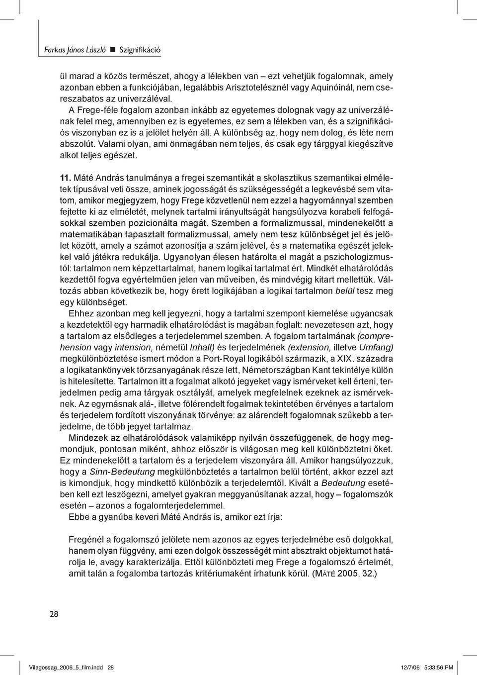 A Frege-féle fogalom azonban inkább az egyetemes dolognak vagy az univerzálénak felel meg, amennyiben ez is egyetemes, ez sem a lélekben van, és a szignifikációs viszonyban ez is a jelölet helyén áll.