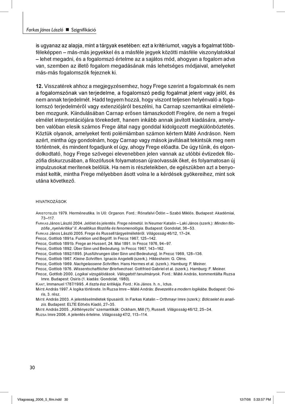 fejeznek ki. 12. Visszatérek ahhoz a megjegyzésemhez, hogy Frege szerint a fogalomnak és nem a fogalomszónak van terjedelme, a fogalomszó pedig fogalmat jelent vagy jelöl, és nem annak terjedelmét.