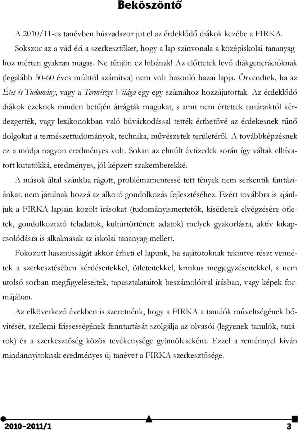 Örvendtek, ha az Élet és Tudomány, vagy a Természet Világa egy-egy számához hozzájutottak.