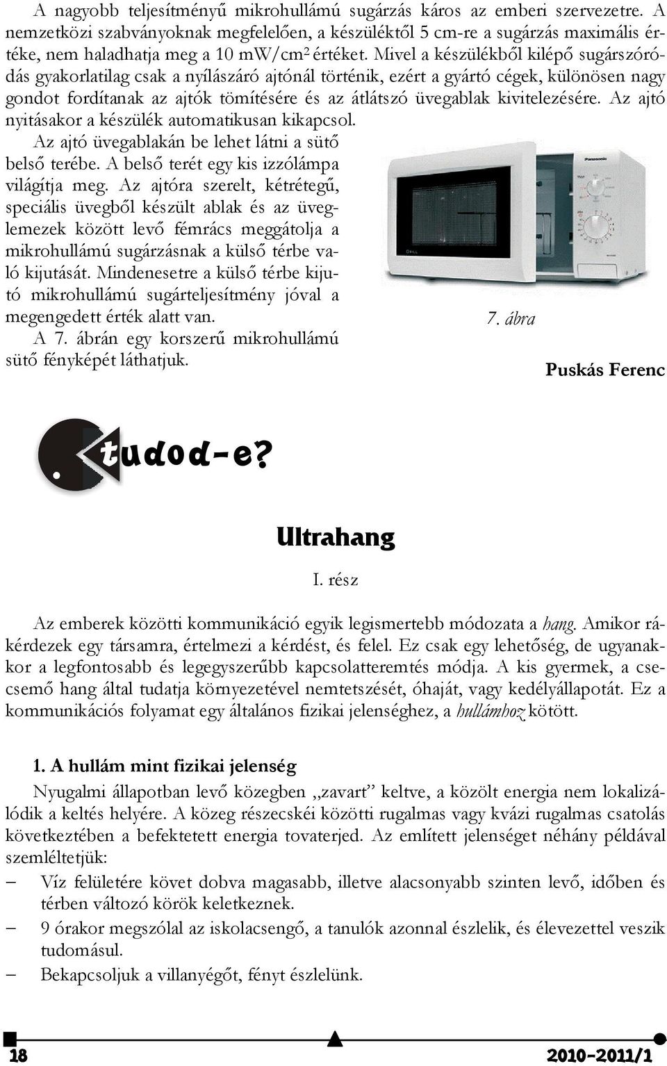 Mivel a készülékből kilépő sugárszóródás gyakorlatilag csak a nyílászáró ajtónál történik, ezért a gyártó cégek, különösen nagy gondot fordítanak az ajtók tömítésére és az átlátszó üvegablak